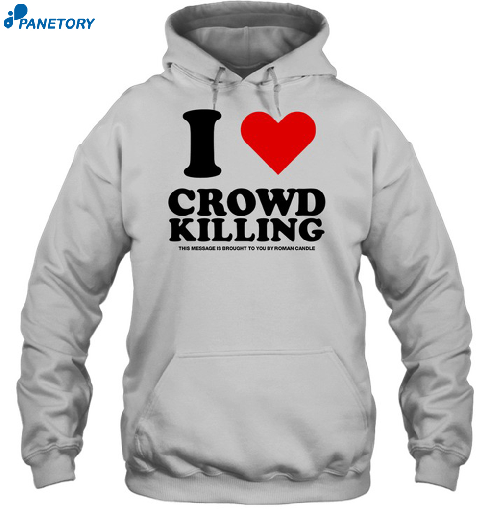 I Love Crowd Killing This Message Is Brought To You By Roman Candle Shirt 2