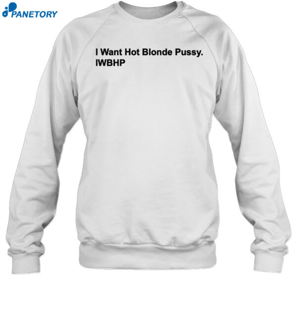 I Want Hot Blonde Pussy Iwhbp Shirt