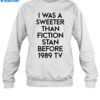 I Was A Sweeter Than Fiction Stan Before 1989 Tv Shirt 1
