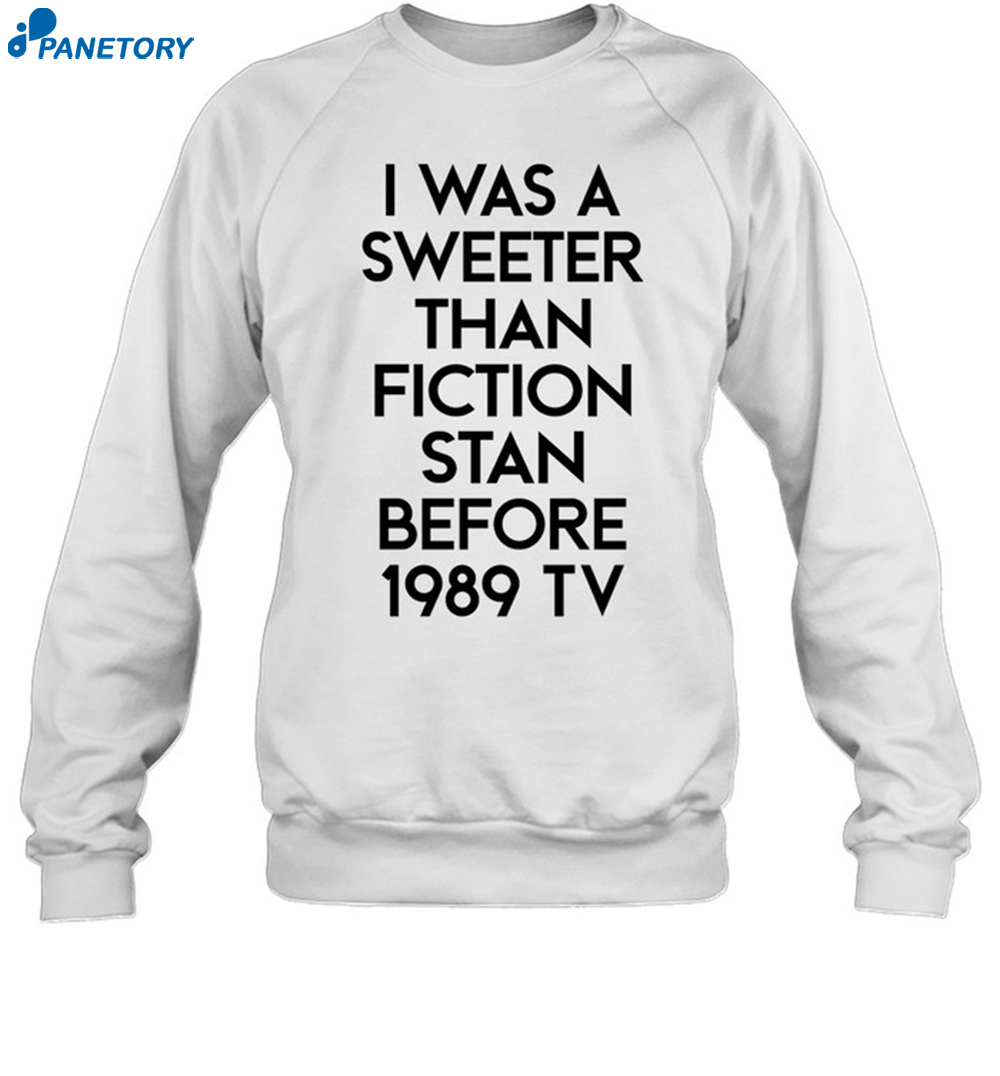 I Was A Sweeter Than Fiction Stan Before 1989 Tv Shirt 1