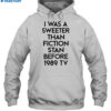 I Was A Sweeter Than Fiction Stan Before 1989 Tv Shirt 2