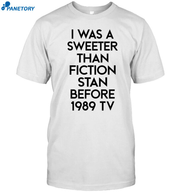 I Was A Sweeter Than Fiction Stan Before 1989 Tv Shirt