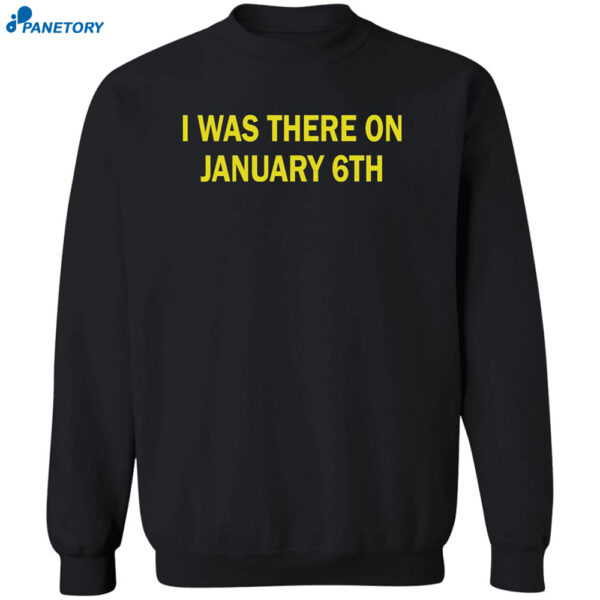 I Was There On January 6Th Shirt