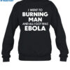 I Went To Burning Man And All I Got Was Ebola Shirt 1