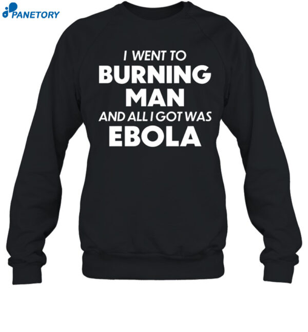 I Went To Burning Man And All I Got Was Ebola Shirt
