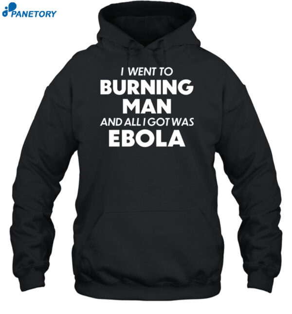 I Went To Burning Man And All I Got Was Ebola Shirt