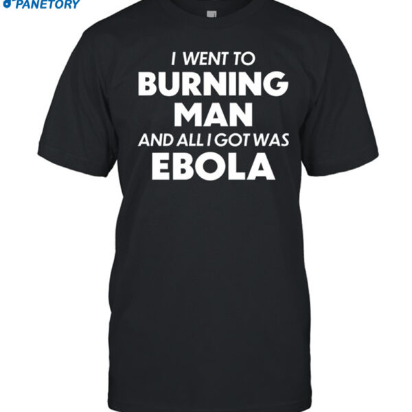 I Went To Burning Man And All I Got Was Ebola Shirt
