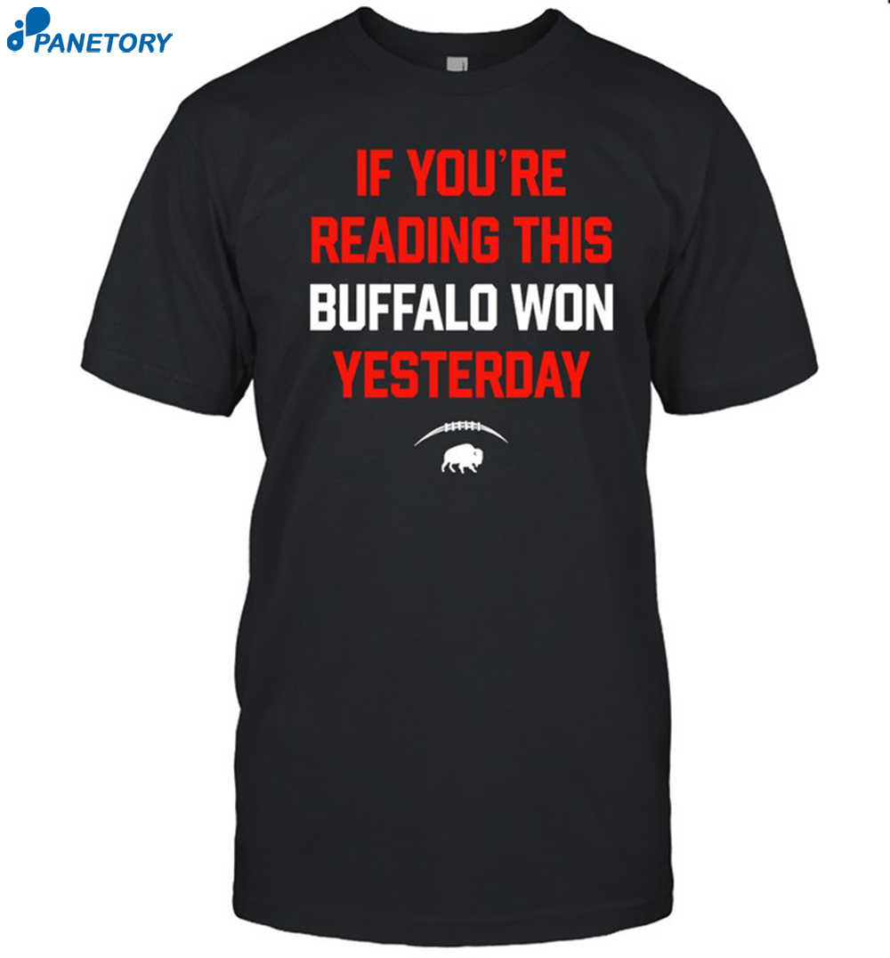 If You'Re Reading This Buffalo Won Yesterday Shirt