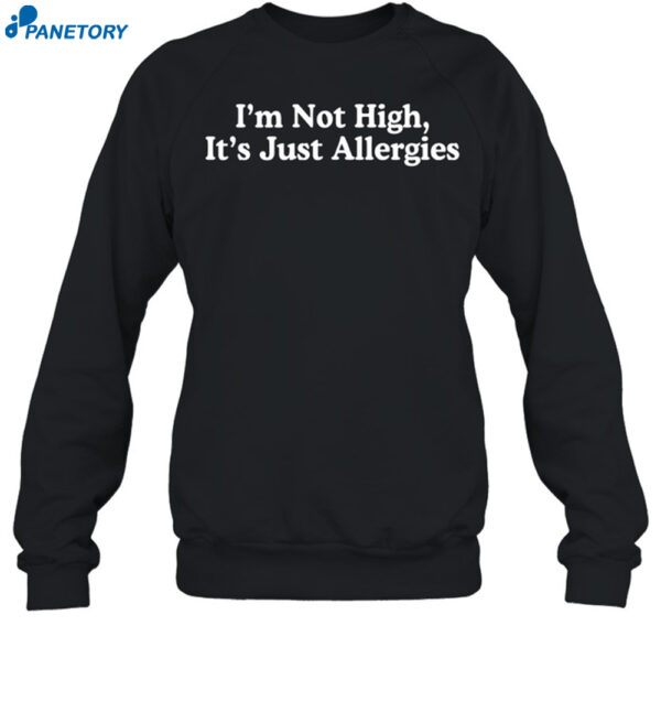 I'M Not High It'S Just Allergies Shirt