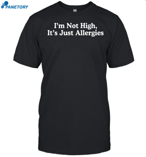 I'M Not High It'S Just Allergies Shirt