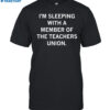 I'm Sleeping With A Member Of The Teachers Union Shirt