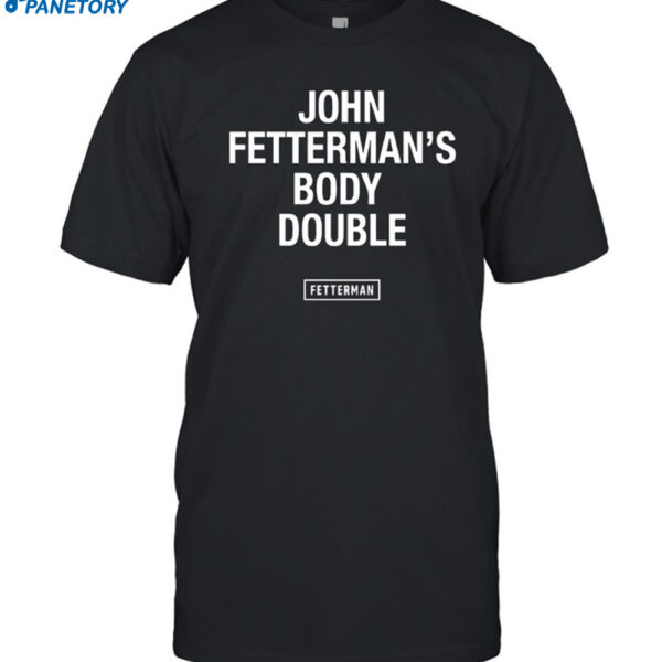 John Fetterman's Body Double Fetterman Shirt