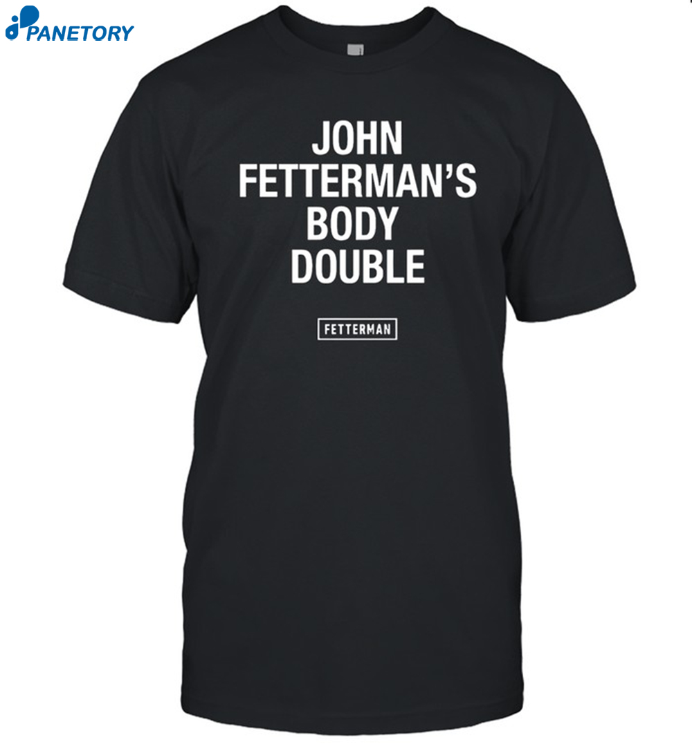 John Fetterman's Body Double Fetterman Shirt 8 John Fetterman's Body Double Fetterman Shirt
