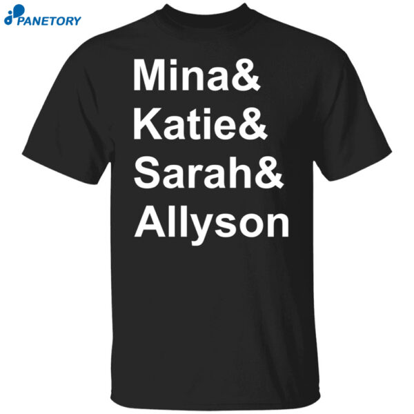 Mina And Katie And Sarah And Allyson And Shirt