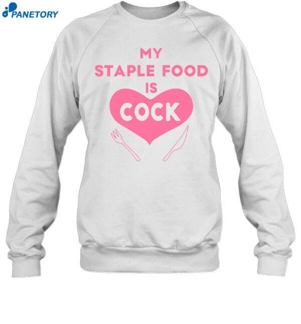 My Staple Food Is Cock Shirt