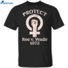 Protect Roe V Wade 1973 Shirt