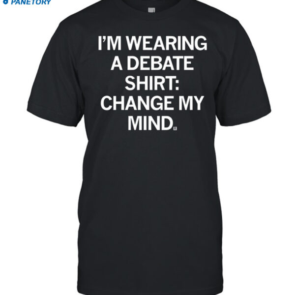 Raygun I'm Wearing A Debate Shirt Change My Mind Shirt
