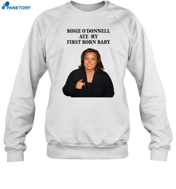 Rosie O?Donnell Ate My First Born Baby Shirt