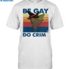 Stephen The Gator Be Gay Do Crime Shirt