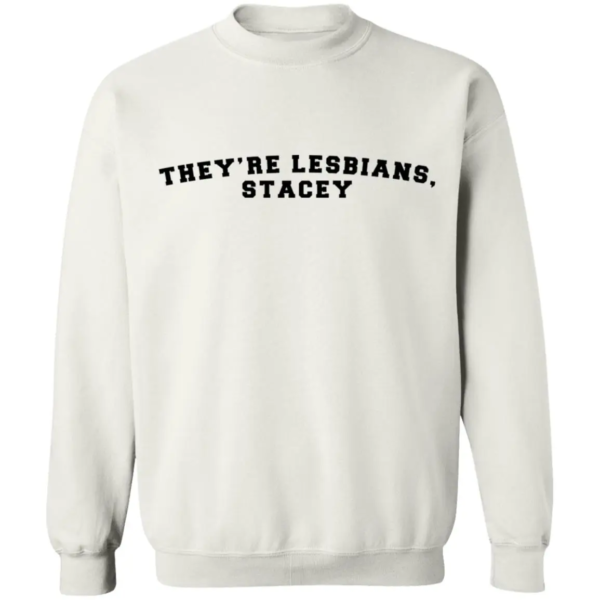 They're Lesbians Stacey Shirt