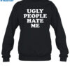 Ugly People Hate Me Shirt 1