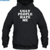 Ugly People Hate Me Shirt 2