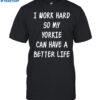 Wholesome I Work Hard So My Yorkie Can Have A Better Life Shirt