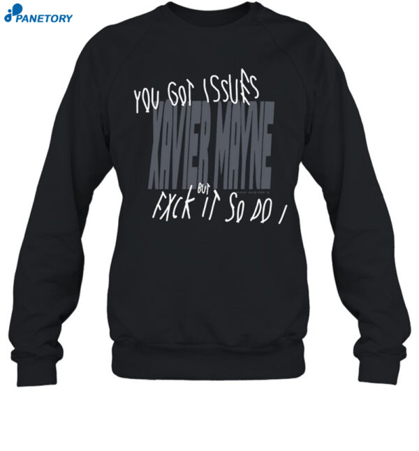 You Got Issues Xavier Mayne But Fxck It So Do It Shirt