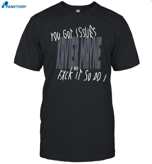 You Got Issues Xavier Mayne But Fxck It So Do It Shirt
