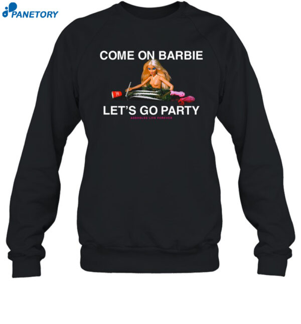 Assholes Live Forever Come On Barbie Lets Go Party Shirt