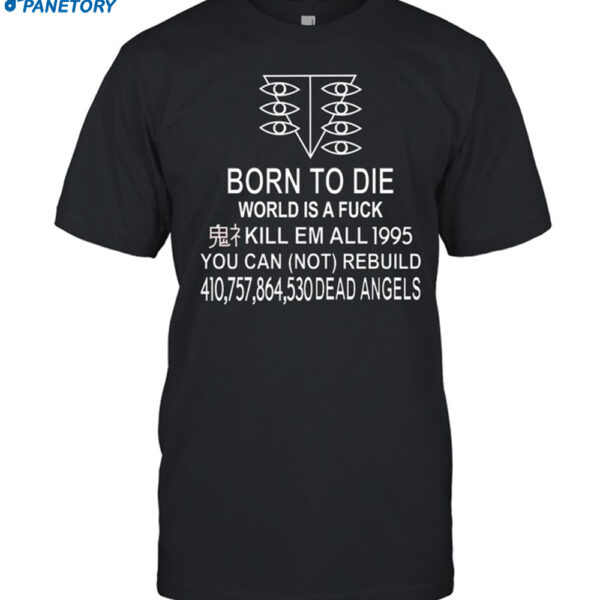 Born To Die World Is A Fuck Kill Em All 1995 You Can Not Rebuild Dead Angels Shirt