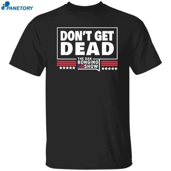Don't Get Dead The Dan Bongino Show Shirt