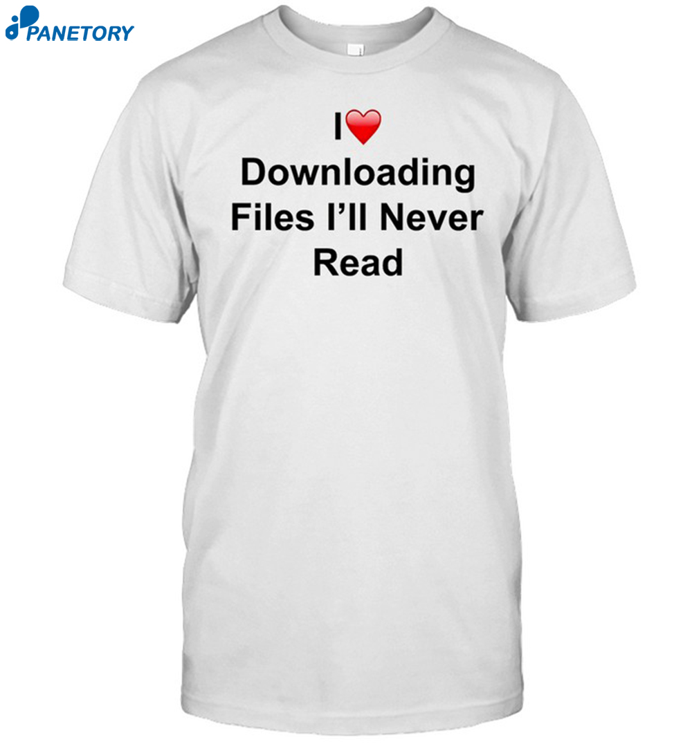 Ettingermentum I Love Downloading Files I'Ll Never Read Shirt