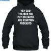 Hey God The Men You Put On Earth Are Starting Podcasts Shirt 2