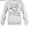 Horses Are The Seahorses Of The Land Shirt 1
