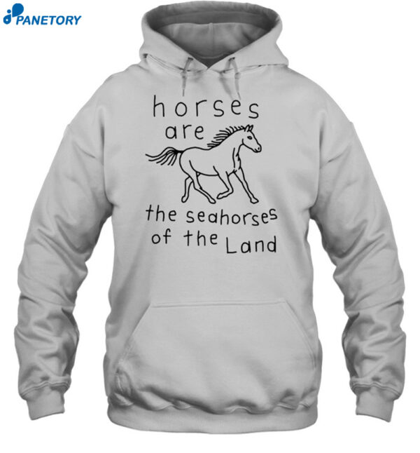 Horses Are The Seahorses Of The Land Shirt