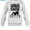 I Like Women How I Like My Cock Thiek Shirt 1