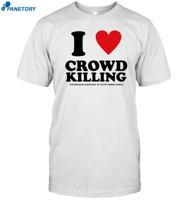 I Love Crowd Killing Shirt