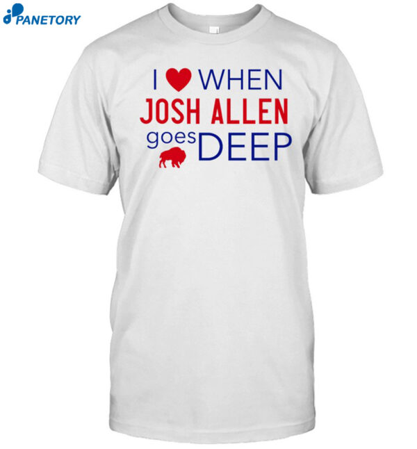 I Love When Josh Allen Goes Deep Shirt