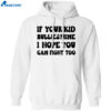 If Your Kid Bullies Mine I Hope You Can Fight Too T-Shirt 1