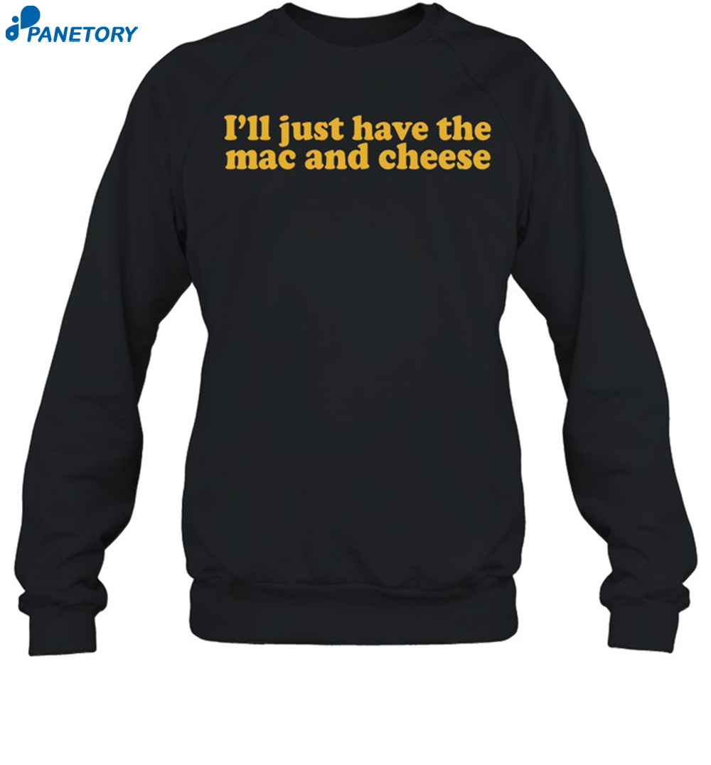 I'Ll Just Have The Mac And Cheese Shirt 1