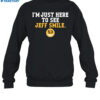 I'm Just Here To See Jeff Smile 53 Shirt 1