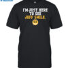I'm Just Here To See Jeff Smile 53 Shirt