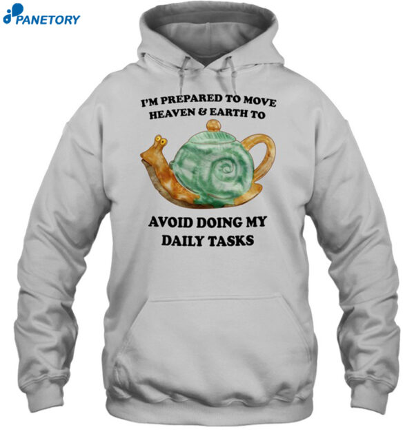 I'M Prepared To Move Heaven &Amp; Earth To Avoid Doing My Daily Tasks Shirt