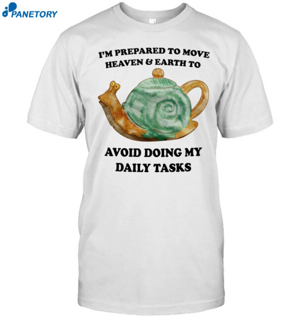 I'M Prepared To Move Heaven &Amp; Earth To Avoid Doing My Daily Tasks Shirt