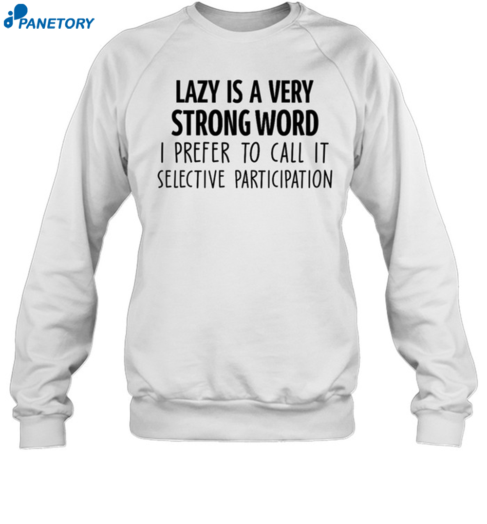 Lazy Is A Very Strong Word I Prefer To Call It Selective Participation Shirt 1