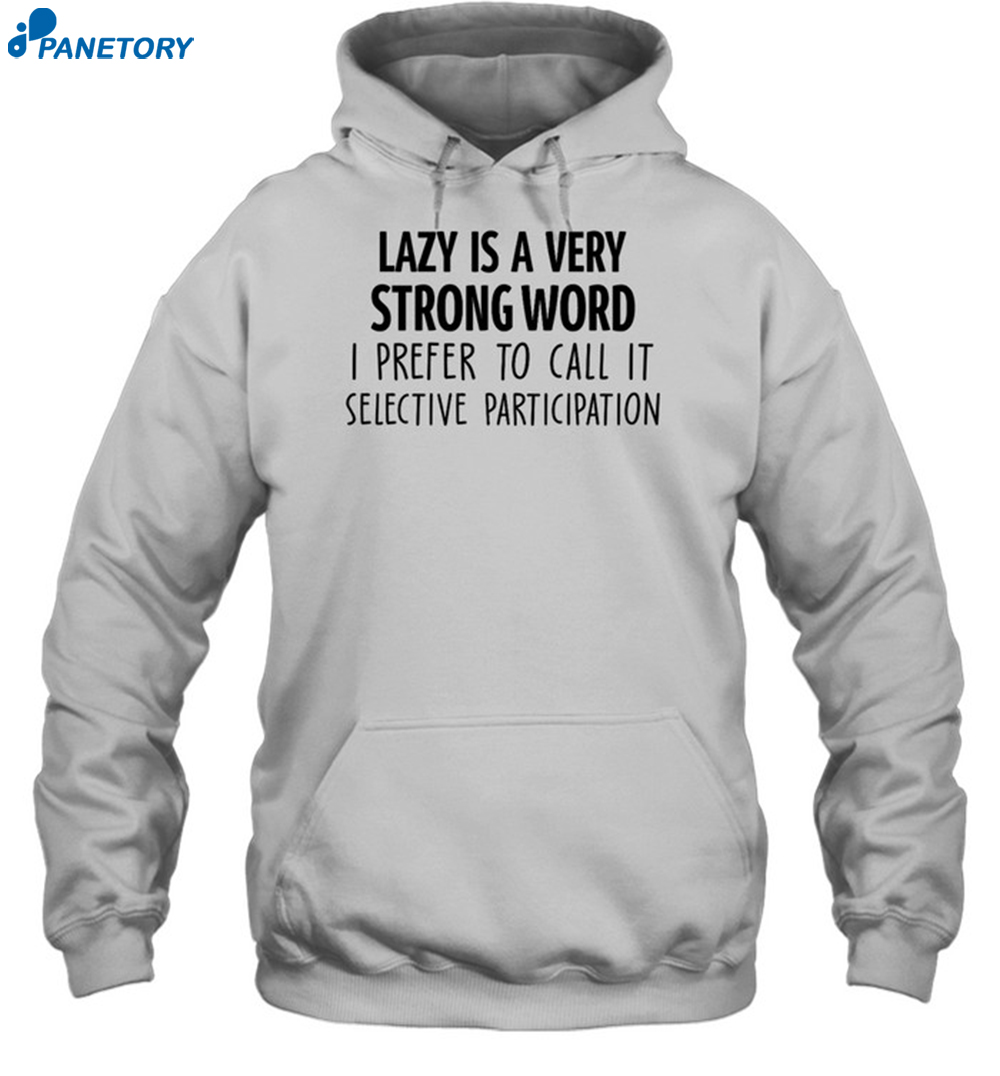 Lazy Is A Very Strong Word I Prefer To Call It Selective Participation Shirt 2