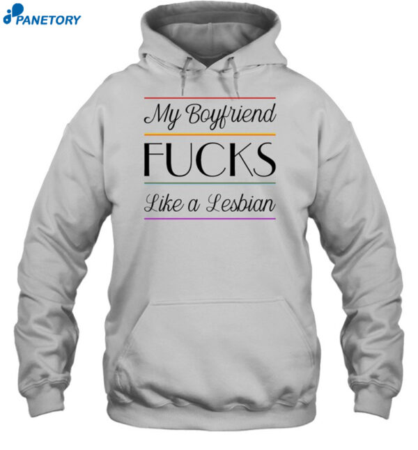 My Boyfriend Fucks Like A Lesbian Shirt
