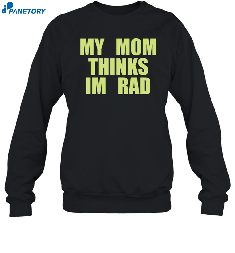 My Mom Thinks Im Rad Shirt 1