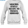 Nigeria Itself Needs To Travel Abroad Shirt 1